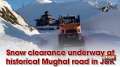 Snow clearance underway at historical Mughal road in J-K