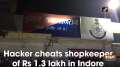 Hacker cheats shopkeeper of Rs 1.3 lakh in Indore