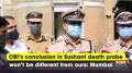 CBI's conclusion in Sushant death probe won't be different from ours: Mumbai CP