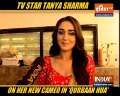 TV star Tanya Sharma talks about her new cameo in 'Qurbaan Hua'