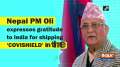 Nepal PM Oli expresses gratitude to India for shipping 'COVISHIELD' in time