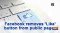 Facebook removes 'Like' button from public pages