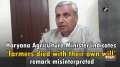 Haryana Agriculture Minister indicates 'farmers died with their own will' remark misinterpreted