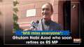 'Will miss everyone': Ghulam Nabi Azad who soon retires as RS MP