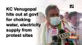 KC Venugopal hits out at govt for choking water, electricity supply from protest sites