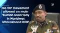 No VIP movement allowed on main 'Kumbh Snan' Day in Haridwar: Uttarakhand DGP