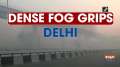 Dense Fog grips Delhi