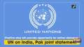 Positive step will provide opportunity for further dialogue: UN on India, Pak joint statement