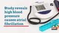 Study reveals high blood pressure causes atrial fibrillation