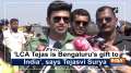 'LCA Tejas is Bengaluru's gift to India', says Tejasvi Surya