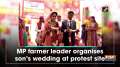 MP farmer leader organises son's wedding at protest site