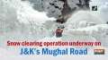 Snow clearing operation underway on J&K's Mughal Road