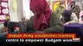 Indian Army establishes training centre to empower Budgam women