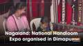 Nagaland: National Handloom Expo organised in Dimapur