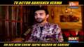 Abhishek Verma talks about his Star Plus show Aapki Nazron Ne Samjha