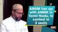 	AIMIM ties up with AMMK in Tamil Nadu, to contest on 3 seats