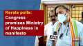 Kerala polls: Congress promises Ministry of Happiness in manifesto