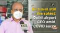 Air travel still the safest: Delhi airport CEO amid COVID surge