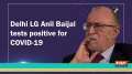 Delhi LG Anil Baijal tests positive for COVID-19