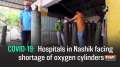 COVID-19: Hospitals in Nashik facing shortage of oxygen cylinders