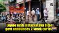 Liquor rush in Karnataka after govt announces 2-week curfew