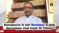 Remdesivir is not 'Ramban' it only decreases viral load: Dr Trehan