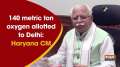 140 metric ton oxygen allotted to Delhi: Haryana CM