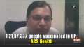 1,21,97,337 people vaccinated in UP: ACS Health