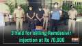 3 held for selling Remdesivir injection at Rs 70, 000