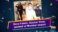Nora Fatehi, Gauhar Khan spotted at Mumbai airport