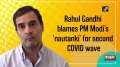 Rahul Gandhi blames PM Modi's 'nautanki' for second COVID wave
