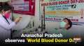 Arunachal Pradesh observes 'World Blood Donor Day'