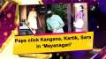 Paps click Kangana, Kartik, Sara in 'Mayanagari'