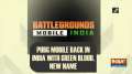 PUBG mobile back in India with green blood, new name 