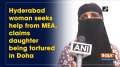 Hyderabad woman seeks help from MEA, claims daughter being tortured in Doha