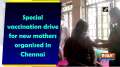 Special vaccination drive for new mothers organised in Chennai 