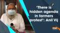 	'There is hidden agenda in farmers protest': Anil Vij