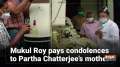 Mukul Roy pays condolences to Partha Chatterjee's mother