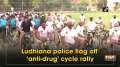 Ludhiana police flag off 'anti-drug' cycle rally