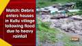 Watch: Debris enters houses in Kullu village following flood due to heavy rainfall