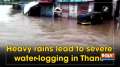 Heavy rains lead to severe water-logging in Thane