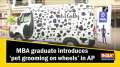 MBA graduate introduces 'pet grooming on wheels' in AP