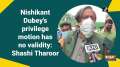 Nishikant Dubey's privilege motion has no validity: Shashi Tharoor