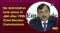 No delimitation took place in JandK after 1995: Chief Election Commissioner