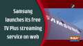 Samsung launches its free TV Plus streaming service on web