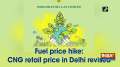 Fuel price hike: CNG retail price in Delhi revised