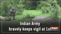Indian Army bravely keeps vigil at LoC