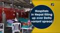 Hospitals in Nepal filling up over Delta variant spread	