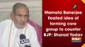 Mamata Banerjee floated idea of forming core group to counter BJP: Sharad Yadav