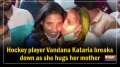 Watch: Hockey player Vandana Kataria breaks down as she hugs her mother
